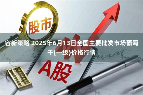 容新策略 2025年6月13日全国主要批发市场葡萄干(一级)价格行情