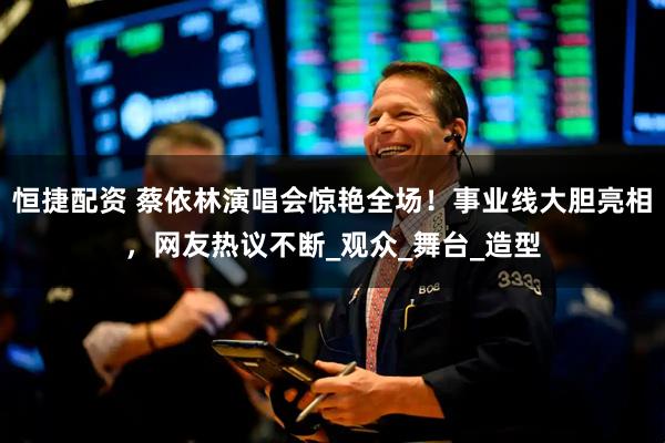 恒捷配资 蔡依林演唱会惊艳全场！事业线大胆亮相，网友热议不断_观众_舞台_造型