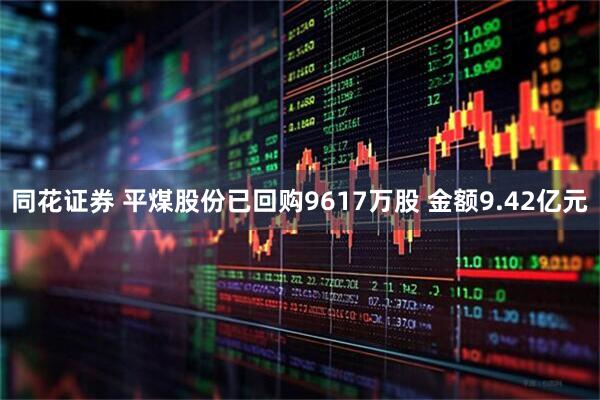 同花证券 平煤股份已回购9617万股 金额9.42亿元