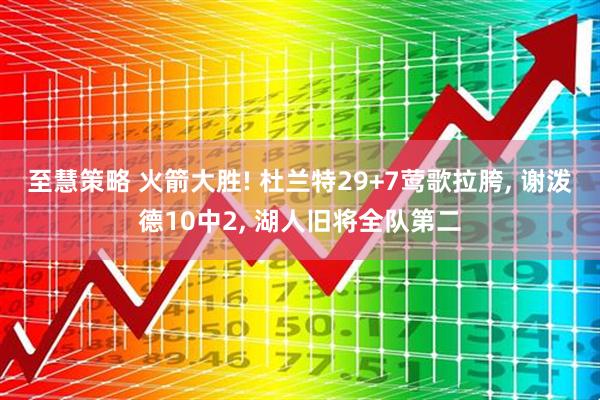 至慧策略 火箭大胜! 杜兰特29+7莺歌拉胯, 谢泼德10中2, 湖人旧将全队第二